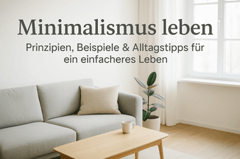 Minimalismus leben: Prinzipien, Beispiele & Alltagstipps für ein einfacheres Leben